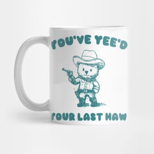 You Have Yeed Your Last Haw Shirt, Funny Cowboy Bear Meme Mug